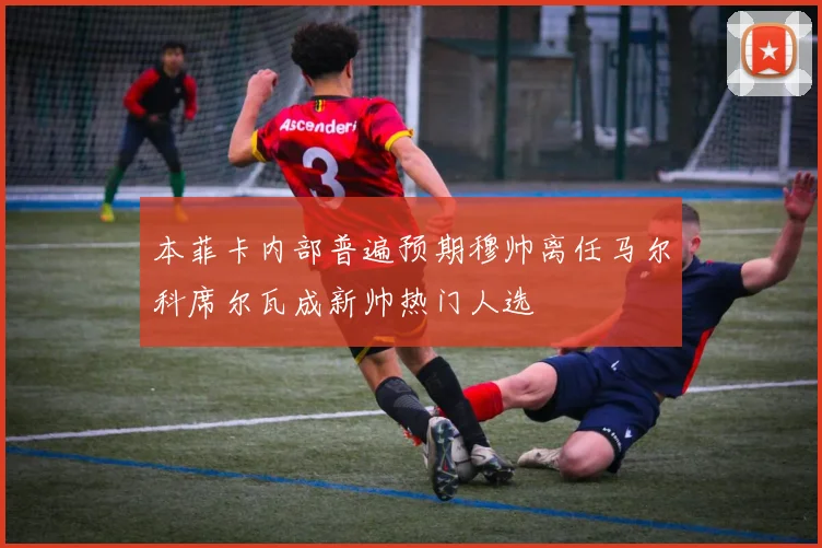 本菲卡内部普遍预期穆帅离任马尔科席尔瓦成新帅热门人选